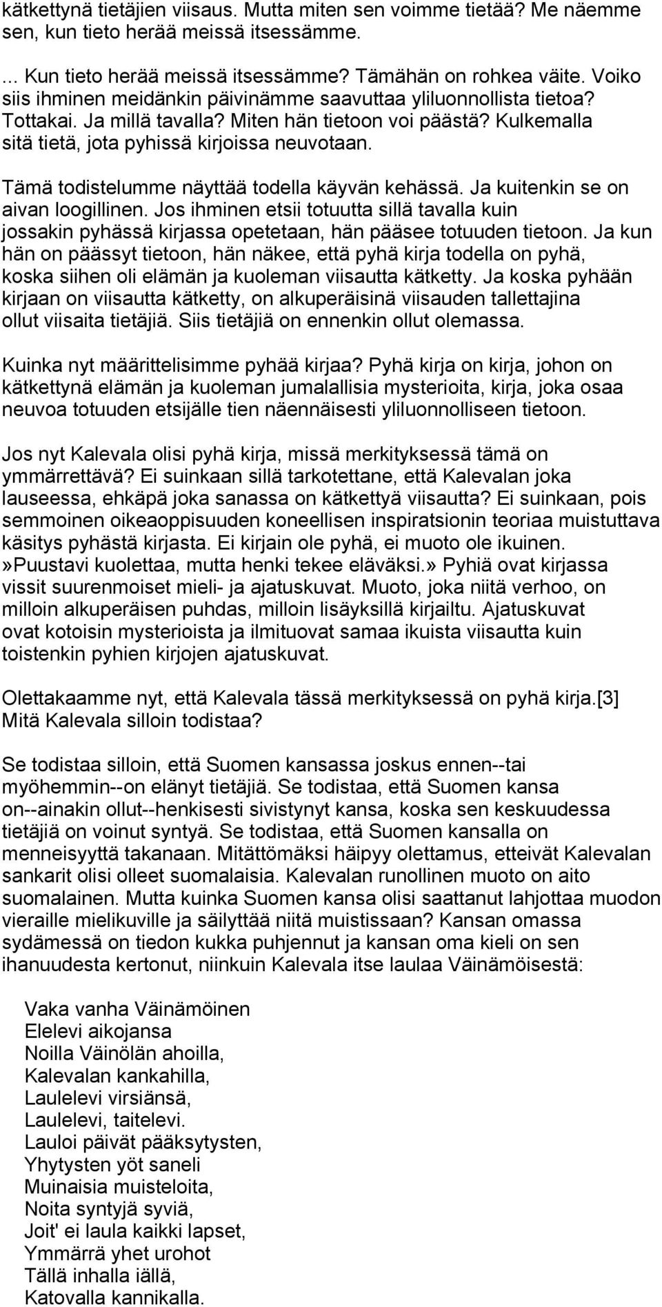 Tämä todistelumme näyttää todella käyvän kehässä. Ja kuitenkin se on aivan loogillinen. Jos ihminen etsii totuutta sillä tavalla kuin jossakin pyhässä kirjassa opetetaan, hän pääsee totuuden tietoon.