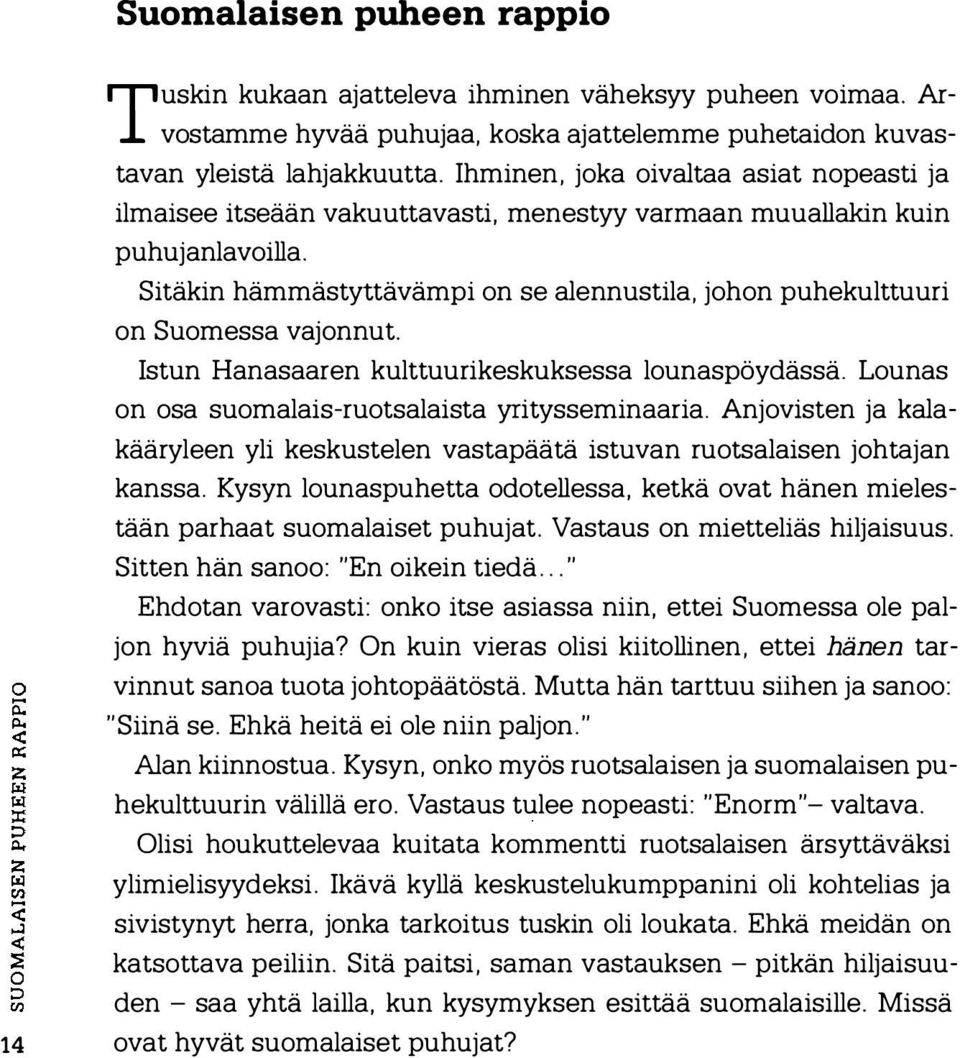 Sitäkin hämmästyttävämpi on se alennustila, johon puhekulttuuri on Suomessa vajonnut. Istun Hanasaaren kulttuurikeskuksessa lounaspöydässä. Lounas on osa suomalais-ruotsalaista yritysseminaaria.