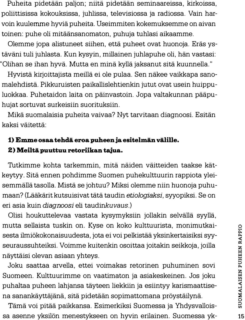 Kun kysyin, millainen juhlapuhe oli, hän vastasi: "Olihan se ihan hyvä. Mutta en minä kyllä jaksanut sitä kuunnella. " Hyvistä kirjoittajista meillä ei ole pulaa. Sen näkee vaikkapa sanomalehdistä.