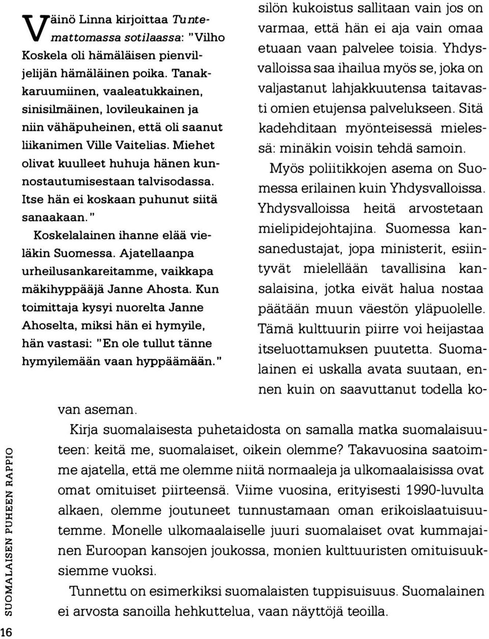 Itse hän ei koskaan puhunut siitä sanaakaan." Kosketalainen ihanne elää vieläkin Suomessa. Ajatellaanpa urheilusankareitamme, vaikkapa mäkihyppääjä Janne Ahosta.