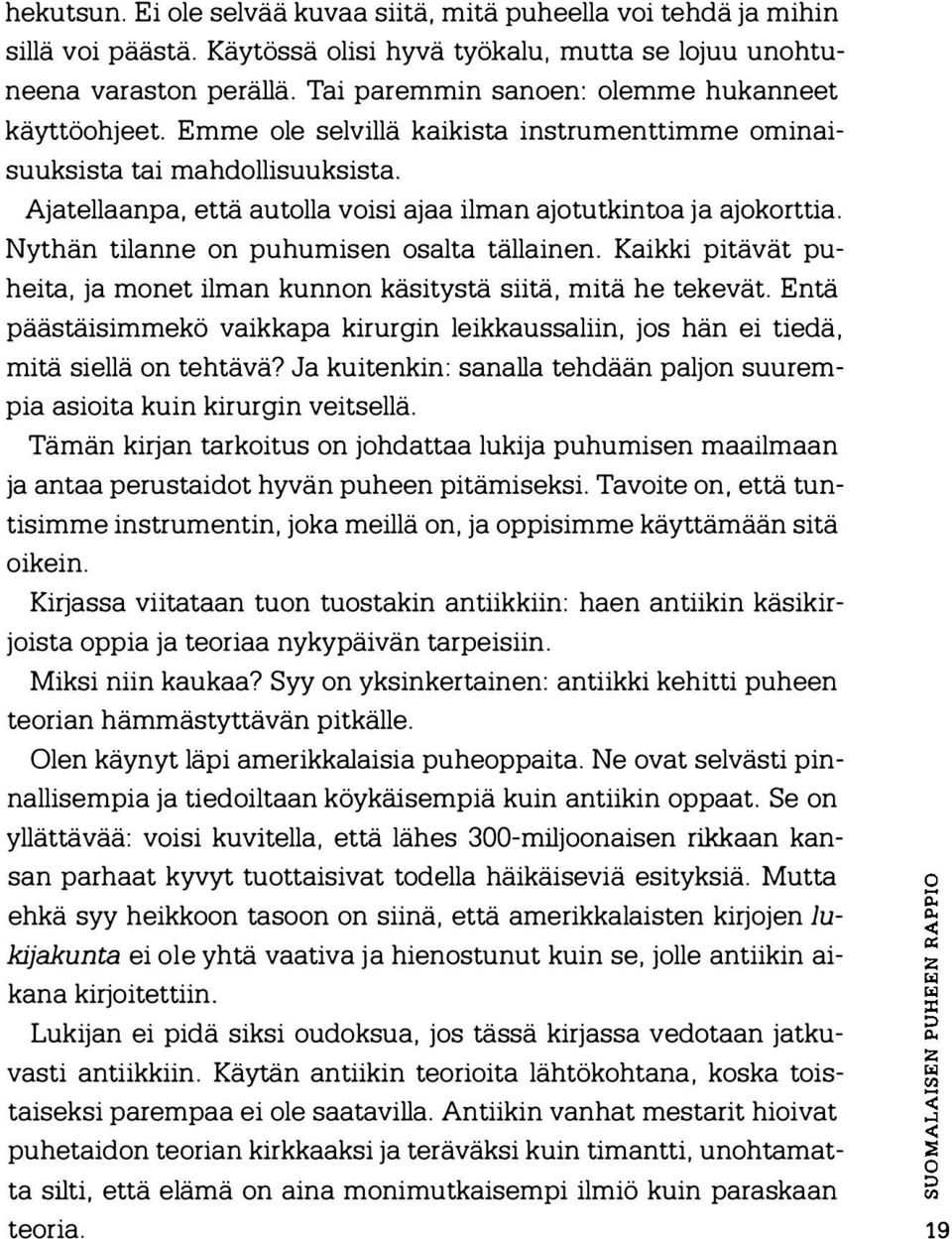 Ajatellaanpa, että autolla voisi ajaa ilman ajotutkintoa ja ajokorttia. Nythän tilanne on puhumisen osalta tällainen. Kaikki pitävät puheita, ja monet ilman kunnon käsitystä siitä, mitä he tekevät.