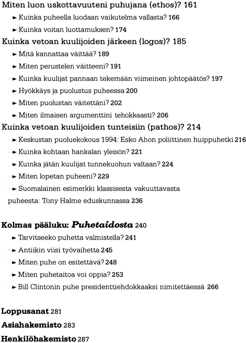 202 Miten ilmaisen argumenttini tehokkaasti? 206 Kuinka vetoan kuulijoiden tunteisiin (pathos)? 214 Keskustan puoluekokous 1994: Esko Ahon poliittinen huippuhetki 216 Kuinka kohtaan hankalan yleisön?