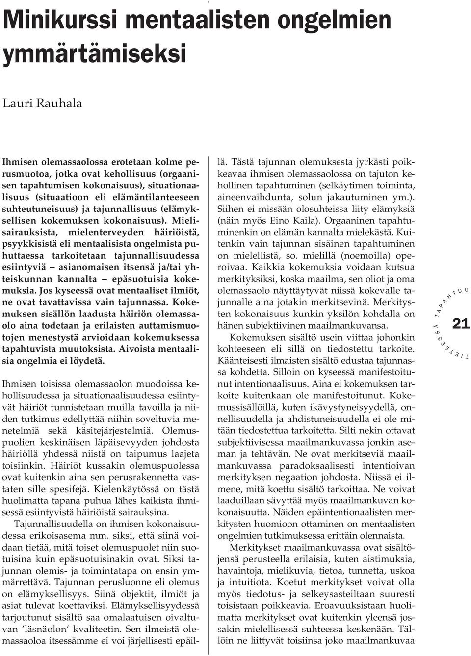 Mielisairauksista, mielenterveyden häiriöistä, psyykkisistä eli mentaalisista ongelmista puhuttaessa tarkoitetaan tajunnallisuudessa esiintyviä asianomaisen itsensä ja/tai yhteiskunnan kannalta