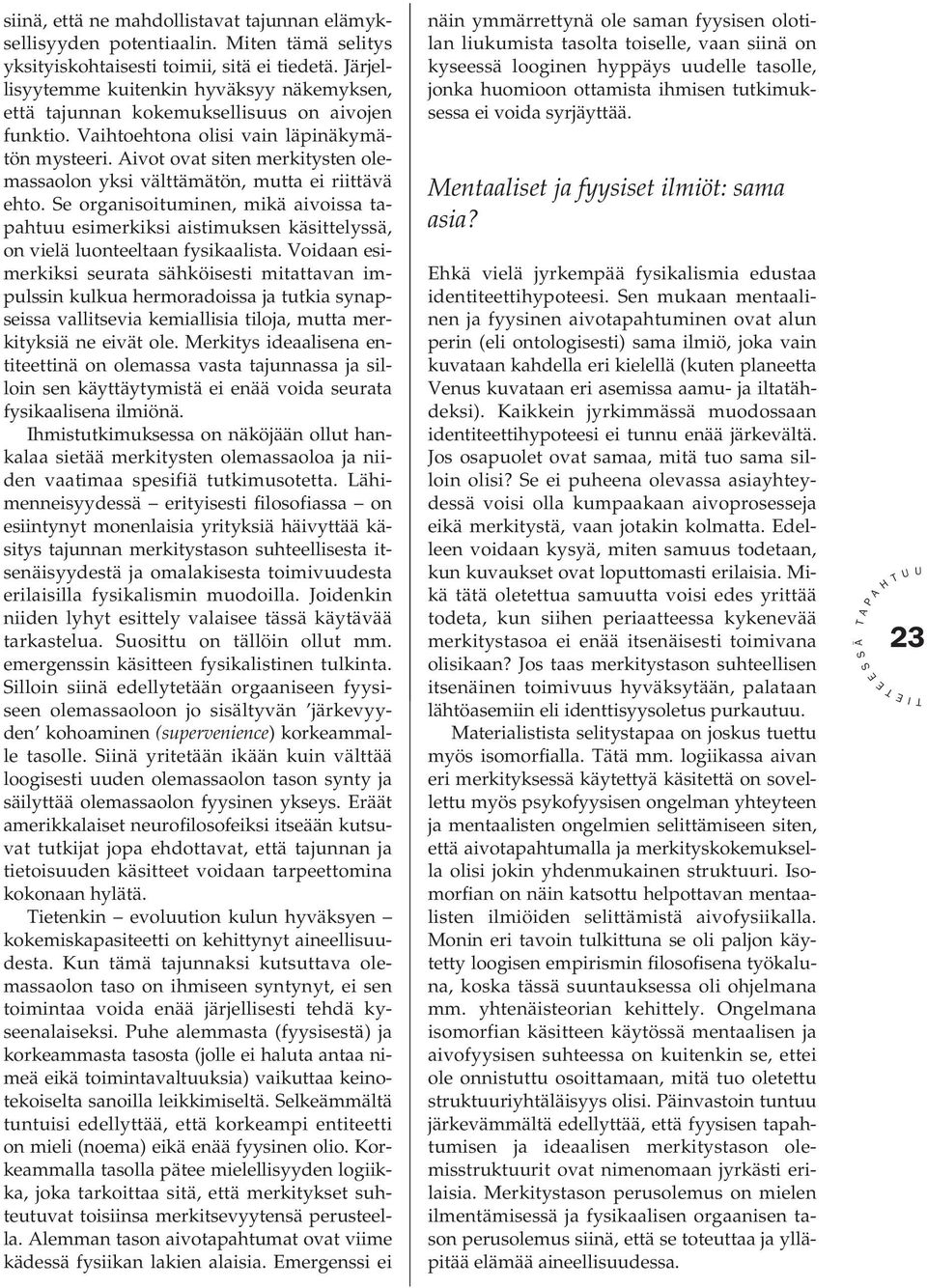 ivot ovat siten merkitysten olemassaolon yksi välttämätön, mutta ei riittävä ehto. e organisoituminen, mikä aivoissa tapahtuu esimerkiksi aistimuksen käsittelyssä, on vielä luonteeltaan fysikaalista.