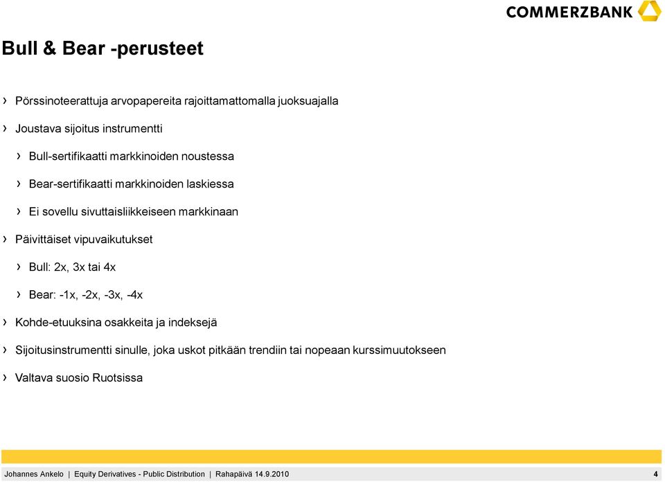 sivuttaisliikkeiseen markkinaan Päivittäiset vipuvaikutukset Bull: 2x, 3x tai 4x Bear: -1x, -2x, -3x, -4x
