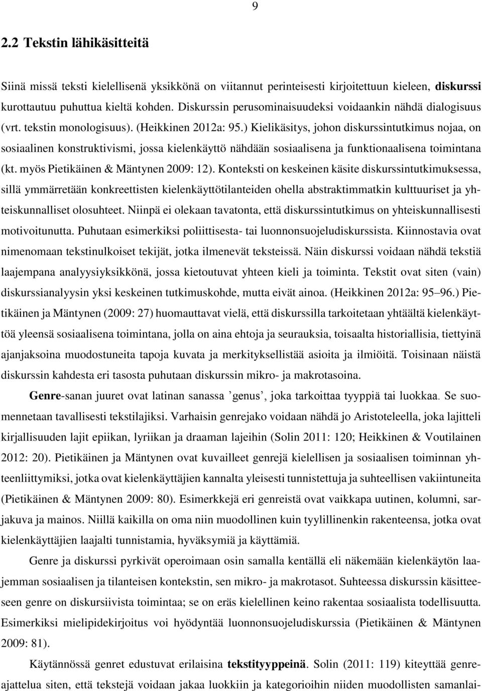 ) Kielikäsitys, johon diskurssintutkimus nojaa, on sosiaalinen konstruktivismi, jossa kielenkäyttö nähdään sosiaalisena ja funktionaalisena toimintana (kt. myös Pietikäinen & Mäntynen 2009: 12).