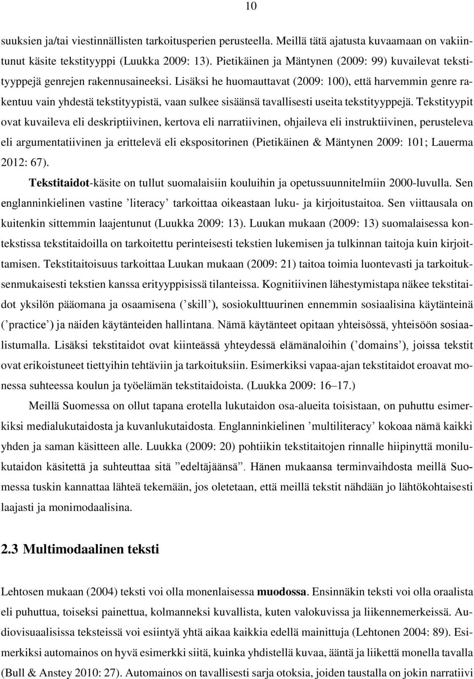 Lisäksi he huomauttavat (2009: 100), että harvemmin genre rakentuu vain yhdestä tekstityypistä, vaan sulkee sisäänsä tavallisesti useita tekstityyppejä.