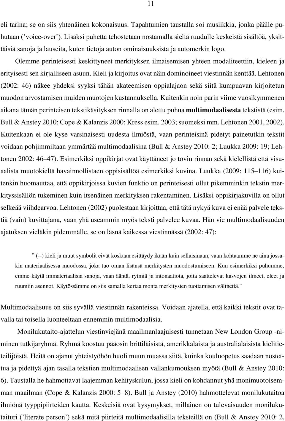 Olemme perinteisesti keskittyneet merkityksen ilmaisemisen yhteen modaliteettiin, kieleen ja erityisesti sen kirjalliseen asuun. Kieli ja kirjoitus ovat näin dominoineet viestinnän kenttää.