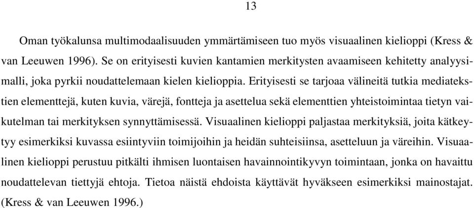 Erityisesti se tarjoaa välineitä tutkia mediatekstien elementtejä, kuten kuvia, värejä, fontteja ja asettelua sekä elementtien yhteistoimintaa tietyn vaikutelman tai merkityksen synnyttämisessä.