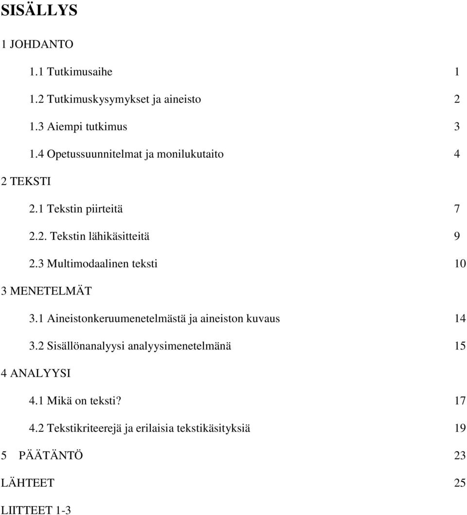 3 Multimodaalinen teksti 10 3 MENETELMÄT 3.1 Aineistonkeruumenetelmästä ja aineiston kuvaus 14 3.