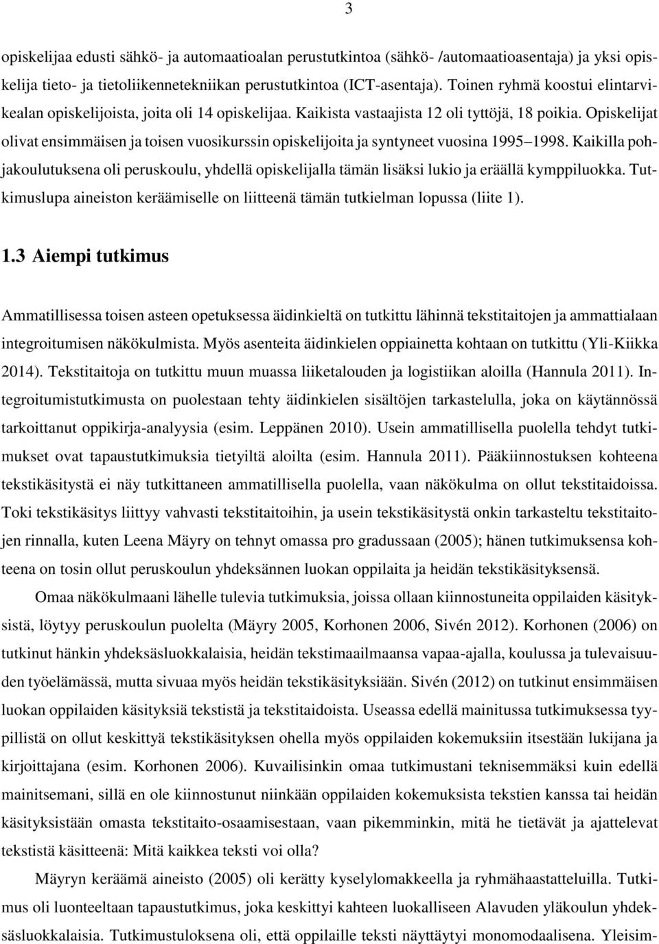 Opiskelijat olivat ensimmäisen ja toisen vuosikurssin opiskelijoita ja syntyneet vuosina 1995 1998.