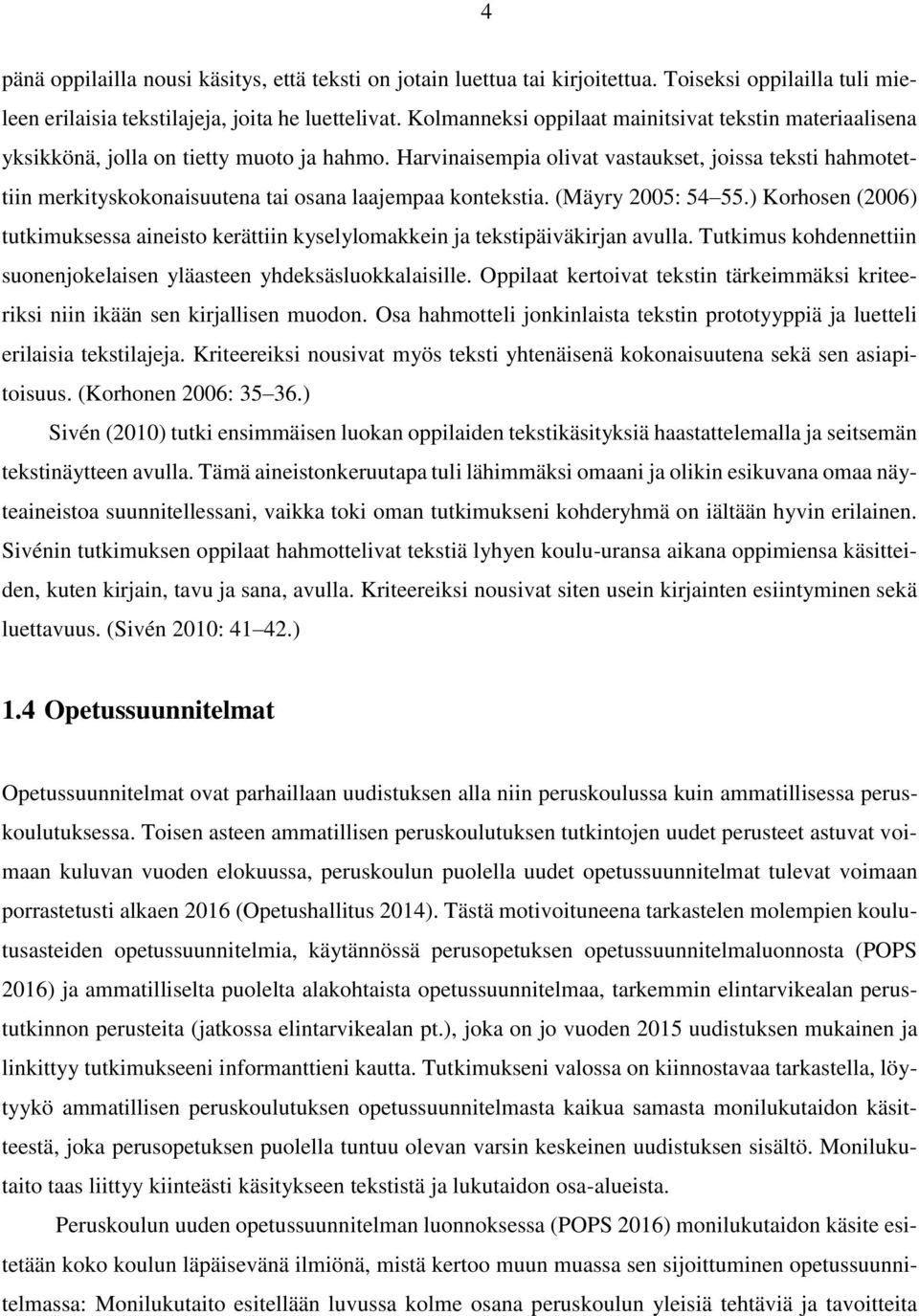 Harvinaisempia olivat vastaukset, joissa teksti hahmotettiin merkityskokonaisuutena tai osana laajempaa kontekstia. (Mäyry 2005: 54 55.