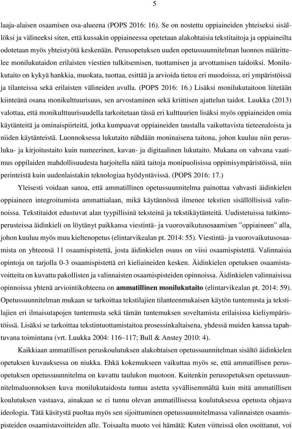 Perusopetuksen uuden opetussuunnitelman luonnos määrittelee monilukutaidon erilaisten viestien tulkitsemisen, tuottamisen ja arvottamisen taidoiksi.