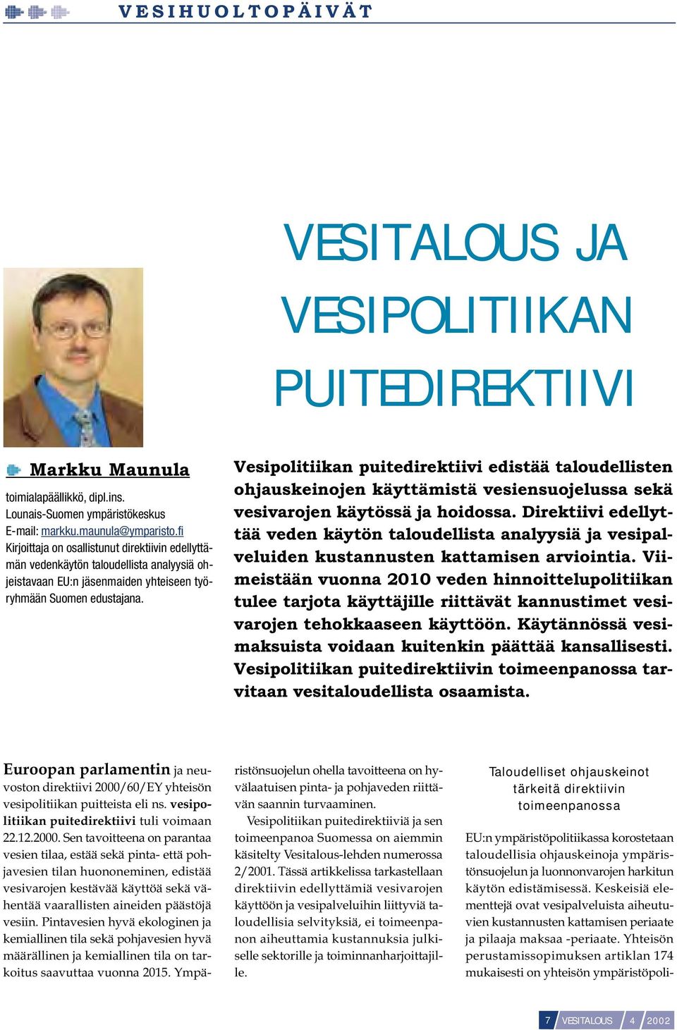 Vesipolitiikan puitedirektiivi edistää taloudellisten ohjauskeinojen käyttämistä vesiensuojelussa sekä vesivarojen käytössä ja hoidossa.