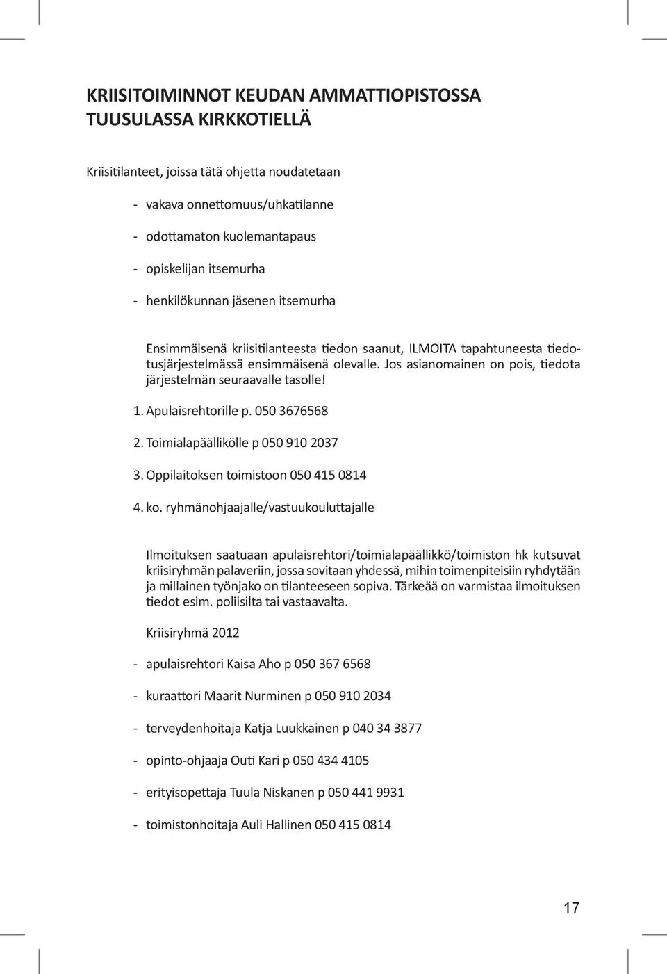 Jos asianomainen on pois, tiedota järjestelmän seuraavalle tasolle! 1. Apulaisrehtorille p. 050 3676568 2. Toimialapäällikölle p 050 910 2037 3. Oppilaitoksen toimistoon 050 415 0814 4. ko.