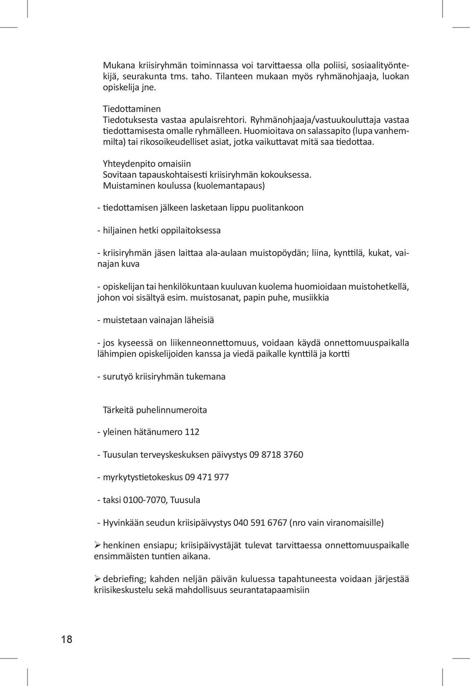 Huomioitava on salassapito (lupa vanhemmilta) tai rikosoikeudelliset asiat, jotka vaikuttavat mitä saa tiedottaa. Yhteydenpito omaisiin Sovitaan tapauskohtaisesti kriisiryhmän kokouksessa.