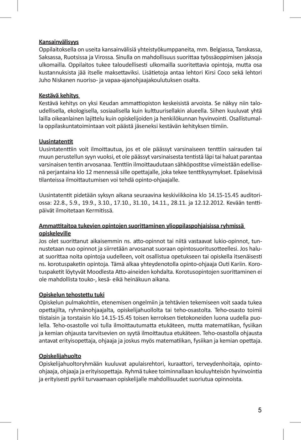 Lisätietoja antaa lehtori Kirsi Coco sekä lehtori Juho Niskanen nuoriso- ja vapaa-ajanohjaajakoulutuksen osalta. Kestävä kehitys Kestävä kehitys on yksi Keudan ammattiopiston keskeisistä arvoista.