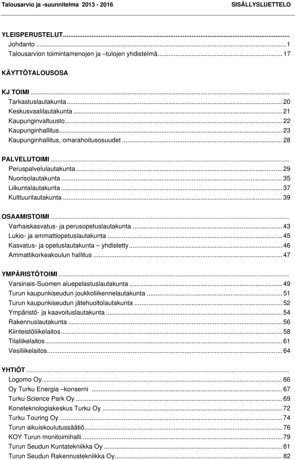 .. 35 Liikuntalautakunta... 37 Kulttuurilautakunta... 39 OSAAMISTOIMI... Varhaiskasvatus- ja perusopetuslautakunta... 43 Lukio- ja ammattiopetuslautakunta... 45 Kasvatus- ja opetuslautakunta yhdistetty.