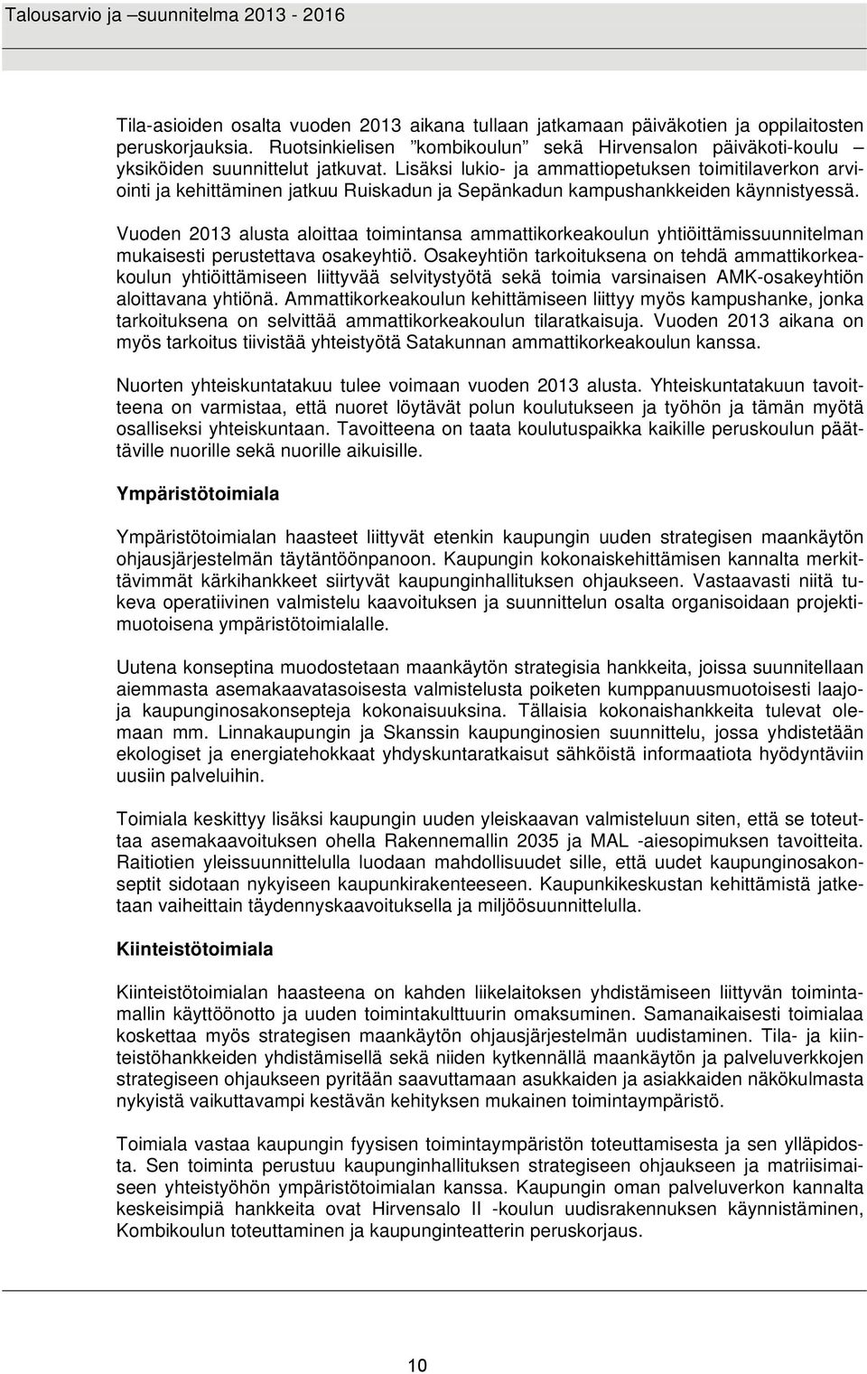 Lisäksi lukio- ja ammattiopetuksen toimitilaverkon arviointi ja kehittäminen jatkuu Ruiskadun ja Sepänkadun kampushankkeiden käynnistyessä.