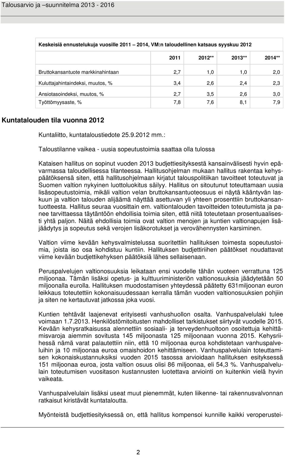 : Taloustilanne vaikea - uusia sopeutustoimia saattaa olla tulossa Kataisen hallitus on sopinut vuoden 2013 budjettiesityksestä kansainvälisesti hyvin epävarmassa taloudellisessa tilanteessa.