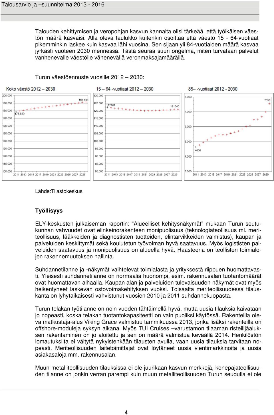 Tästä seuraa suuri ongelma, miten turvataan palvelut vanhenevalle väestölle vähenevällä veronmaksajamäärällä.