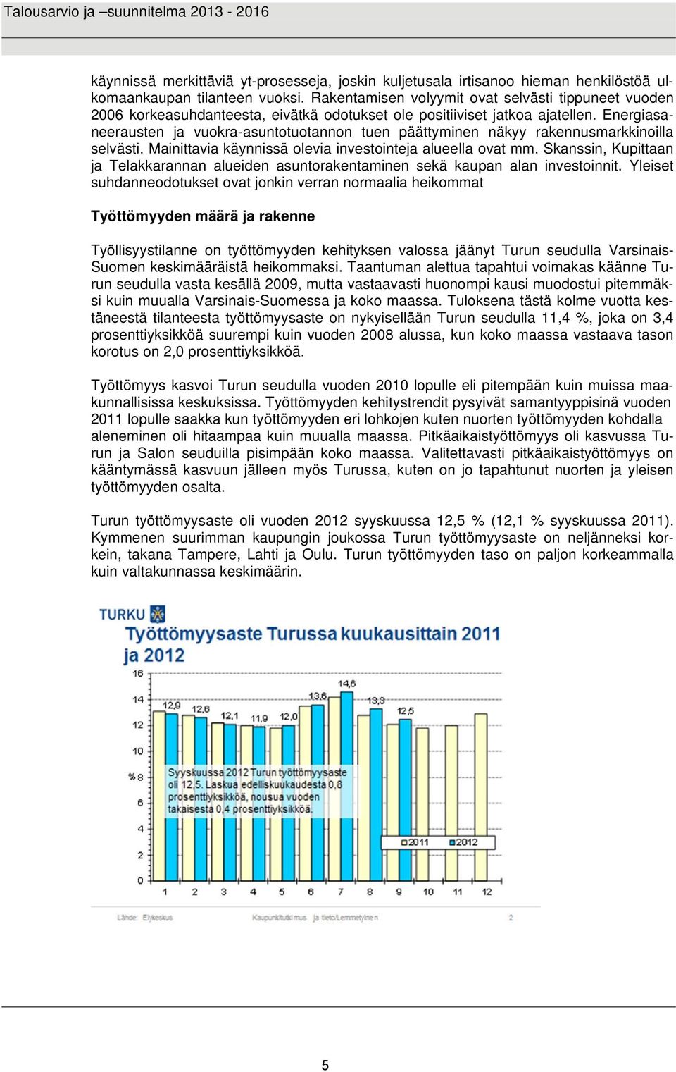 Energiasaneerausten ja vuokra-asuntotuotannon tuen päättyminen näkyy rakennusmarkkinoilla selvästi. Mainittavia käynnissä olevia investointeja alueella ovat mm.