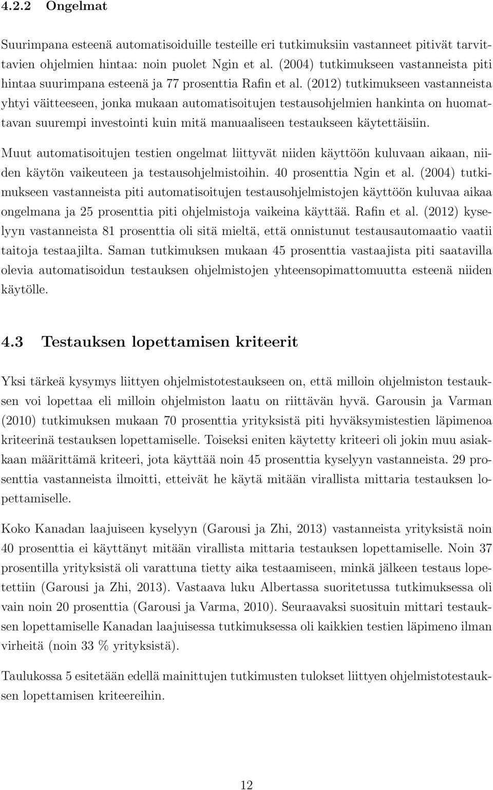 (2012) tutkimukseen vastanneista yhtyi väitteeseen, jonka mukaan automatisoitujen testausohjelmien hankinta on huomattavan suurempi investointi kuin mitä manuaaliseen testaukseen käytettäisiin.