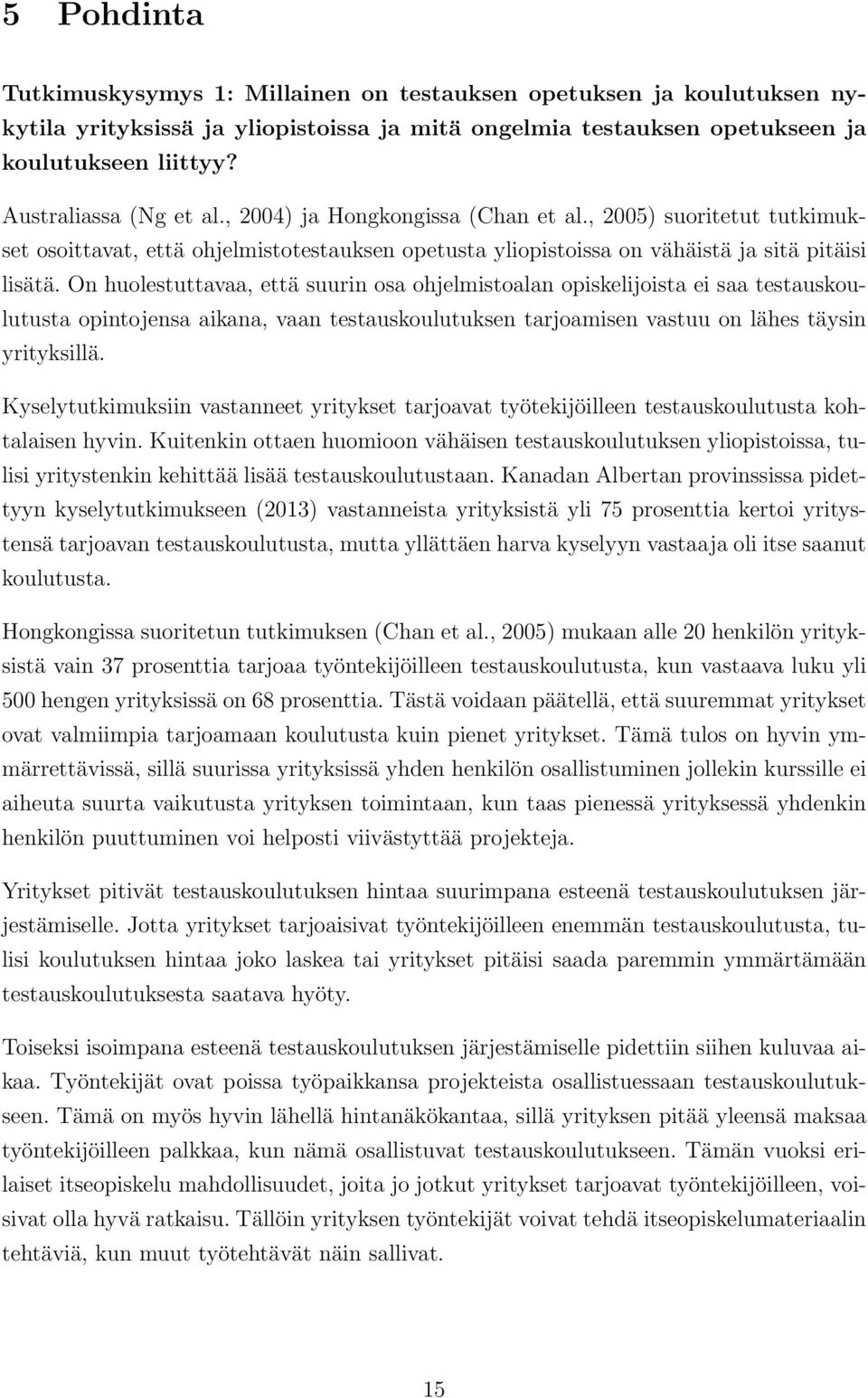 On huolestuttavaa, että suurin osa ohjelmistoalan opiskelijoista ei saa testauskoulutusta opintojensa aikana, vaan testauskoulutuksen tarjoamisen vastuu on lähes täysin yrityksillä.