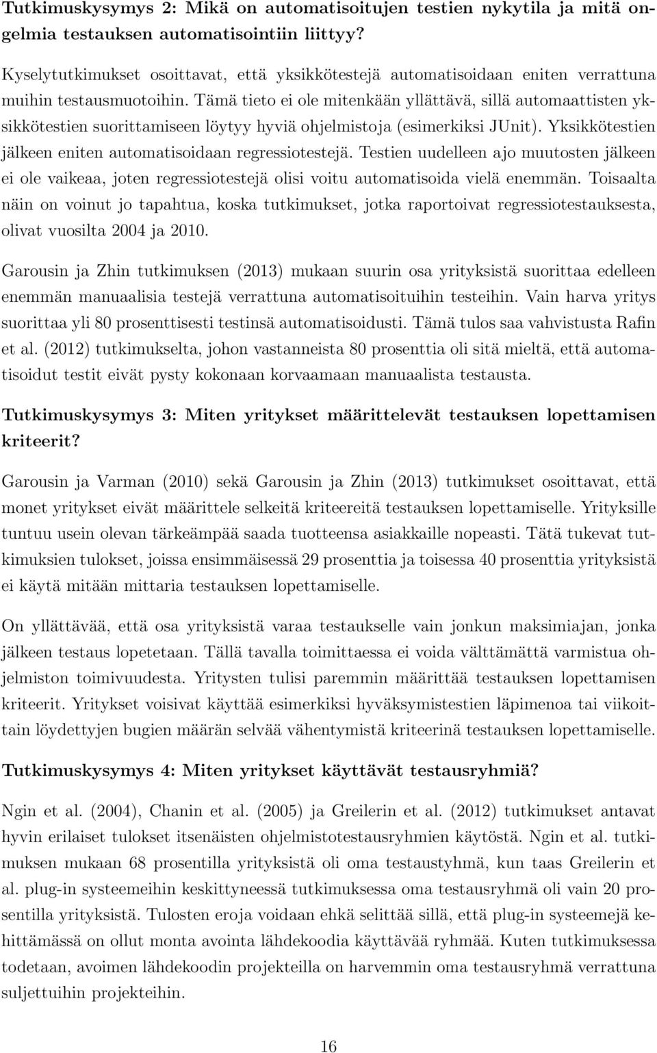 Tämä tieto ei ole mitenkään yllättävä, sillä automaattisten yksikkötestien suorittamiseen löytyy hyviä ohjelmistoja (esimerkiksi JUnit). Yksikkötestien jälkeen eniten automatisoidaan regressiotestejä.