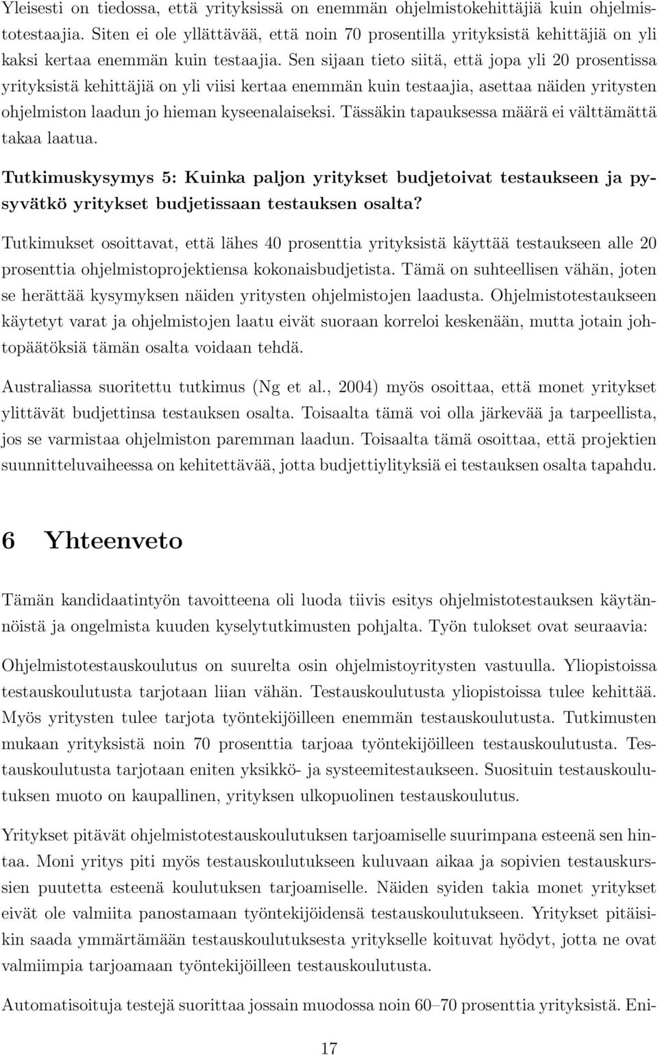 Sen sijaan tieto siitä, että jopa yli 20 prosentissa yrityksistä kehittäjiä on yli viisi kertaa enemmän kuin testaajia, asettaa näiden yritysten ohjelmiston laadun jo hieman kyseenalaiseksi.