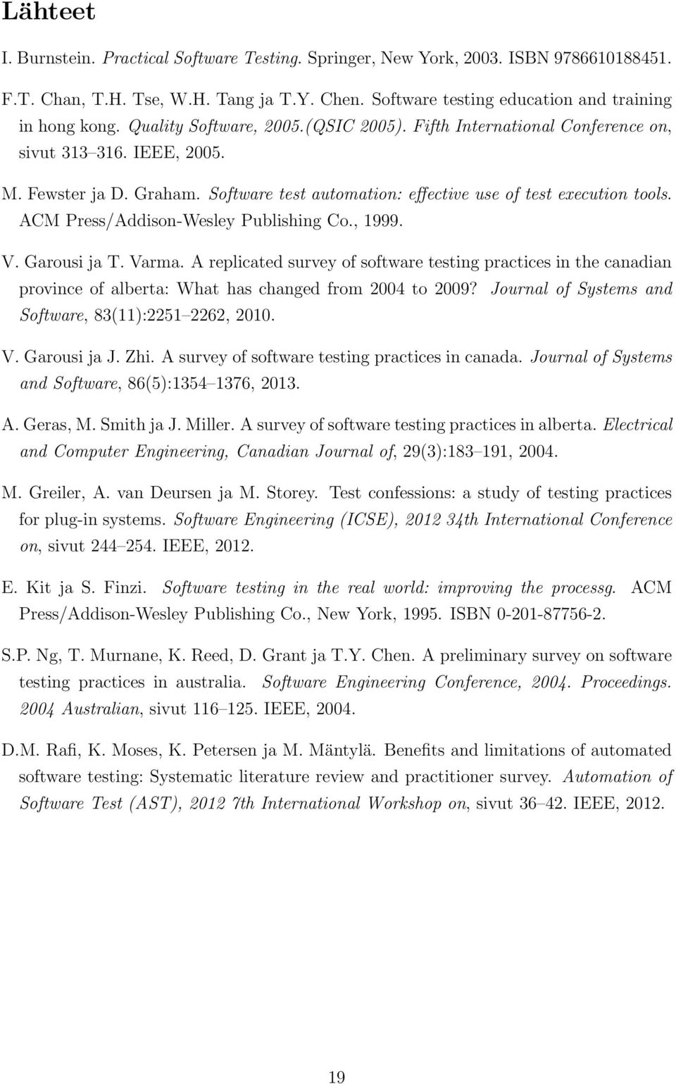 ACM Press/Addison-Wesley Publishing Co., 1999. V. Garousi ja T. Varma. A replicated survey of software testing practices in the canadian province of alberta: What has changed from 2004 to 2009?