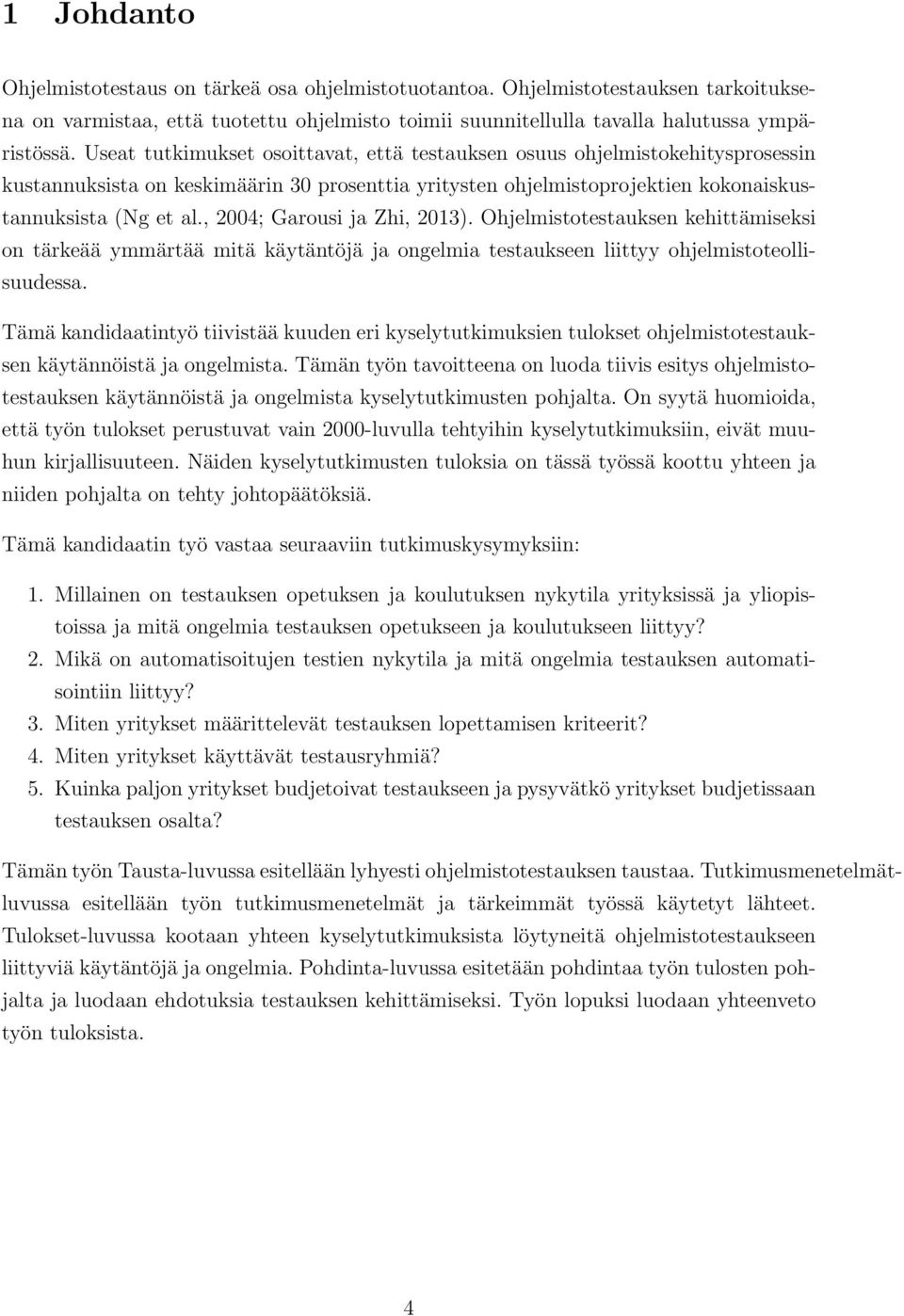 , 2004; Garousi ja Zhi, 2013). Ohjelmistotestauksen kehittämiseksi on tärkeää ymmärtää mitä käytäntöjä ja ongelmia testaukseen liittyy ohjelmistoteollisuudessa.