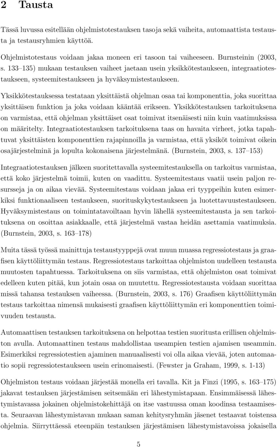 Yksikkötestauksessa testataan yksittäistä ohjelman osaa tai komponenttia, joka suorittaa yksittäisen funktion ja joka voidaan kääntää erikseen.