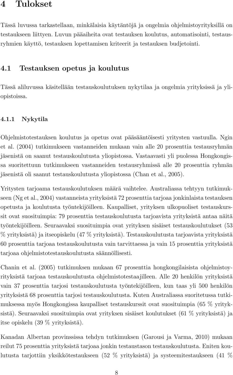 1 Testauksen opetus ja koulutus Tässä aliluvussa käsitellään testauskoulutuksen nykytilaa ja ongelmia yrityksissä ja yliopistoissa. 4.1.1 Nykytila Ohjelmistotestauksen koulutus ja opetus ovat pääsääntöisesti yritysten vastuulla.