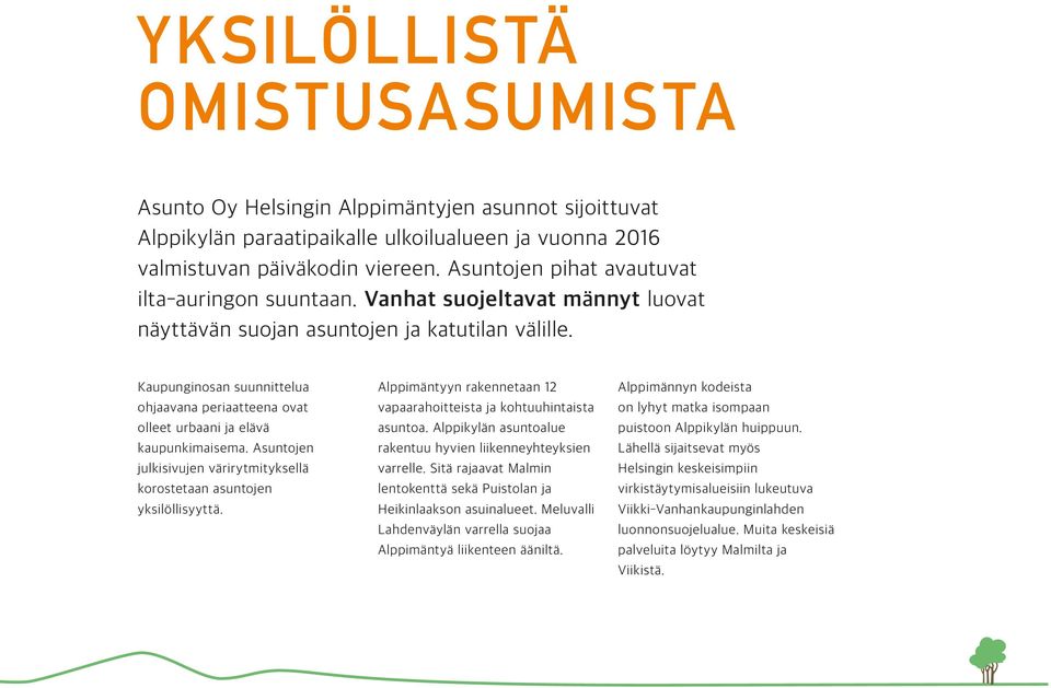 Kaupunginosan suunnittelua ohjaavana periaatteena ovat olleet urbaani ja elävä kaupunkimaisema. Asuntojen julkisivujen värirytmityksellä korostetaan asuntojen yksilöllisyyttä.