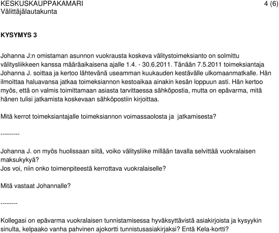 Hän kertoo myös, että on valmis toimittamaan asiasta tarvittaessa sähköpostia, mutta on epävarma, mitä hänen tulisi jatkamista koskevaan sähköpostiin kirjoittaa.