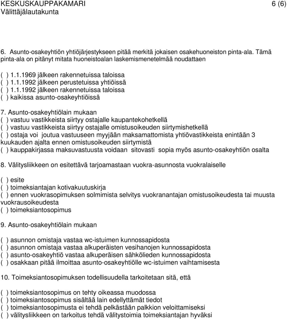 Asunto-osakeyhtiölain mukaan ( ) vastuu vastikkeista siirtyy ostajalle kaupantekohetkellä ( ) vastuu vastikkeista siirtyy ostajalle omistusoikeuden siirtymishetkellä ( ) ostaja voi joutua vastuuseen