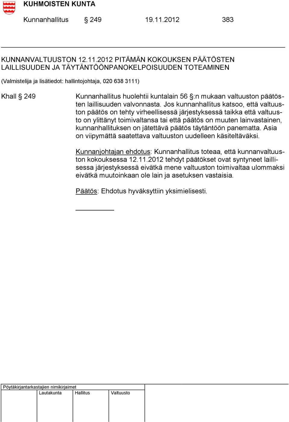 2012 PITÄMÄN KOKOUKSEN PÄÄTÖSTEN LAILLISUUDEN JA TÄYTÄNTÖÖNPANOKELPOISUUDEN TOTEAMINEN (Valmistelija ja lisätiedot: hallintojohtaja, 020 638 3111) Khall 249 Kunnanhallitus huolehtii kuntalain 56 :n