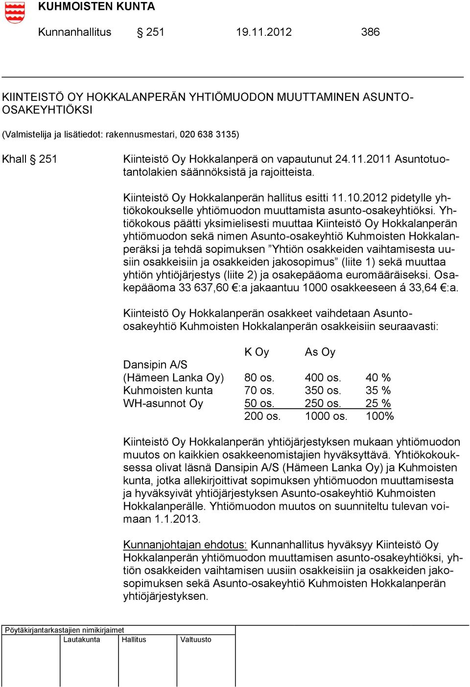 2011 Asuntotuotantolakien säännöksistä ja rajoitteista. Kiinteistö Oy Hokkalanperän hallitus esitti 11.10.2012 pidetylle yhtiökokoukselle yhtiömuodon muuttamista asunto-osakeyhtiöksi.