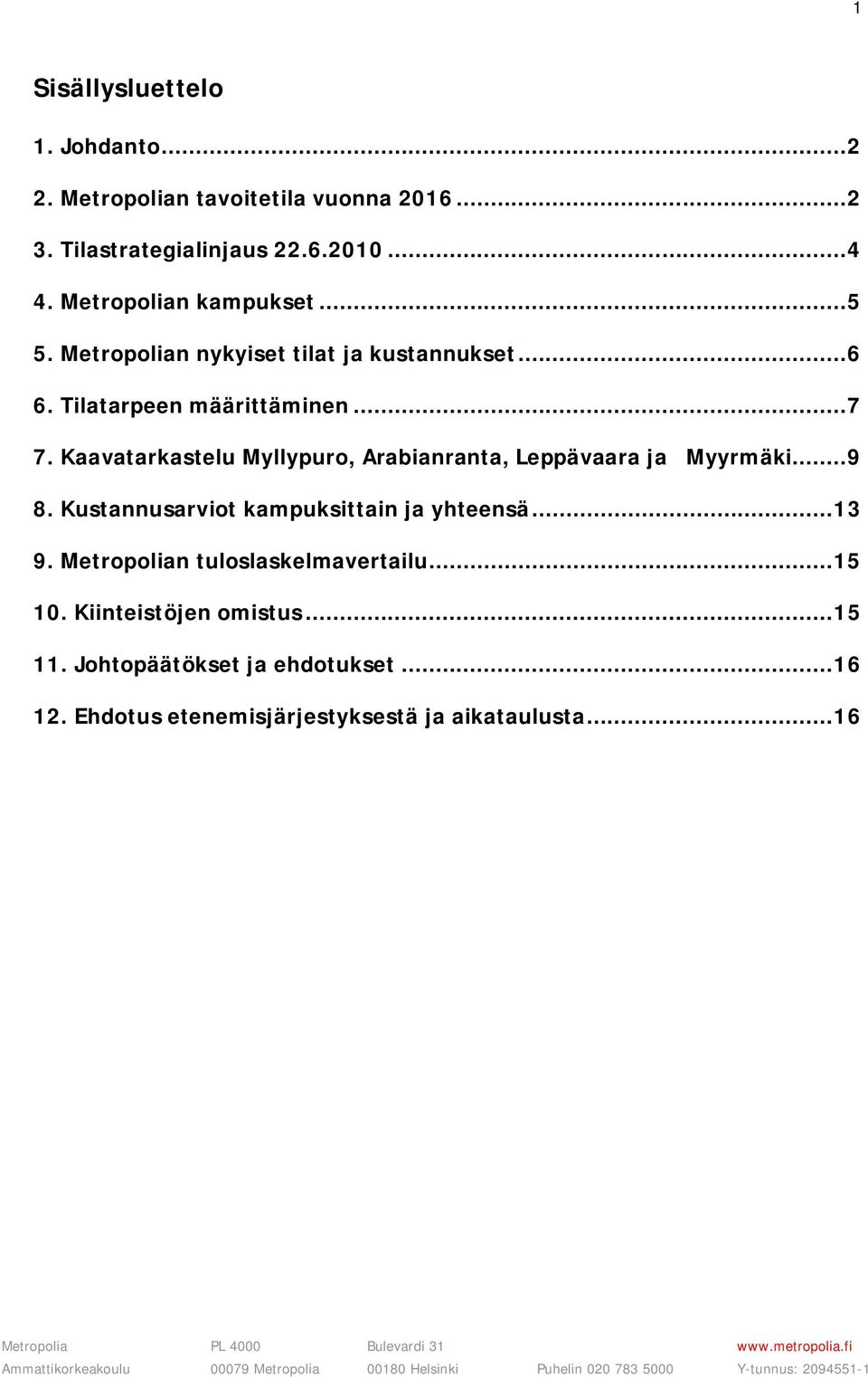 Kustannusarviot kampuksittain ja yhteensä... 13 9. Metropolian tuloslaskelmavertailu... 15 10. Kiinteistöjen omistus... 15 11. Johtopäätökset ja ehdotukset... 16 12.