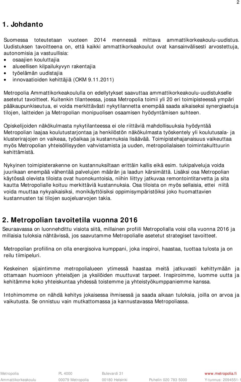 uudistajia innovaatioiden kehittäjiä (OKM 9.11.2011) Metropolia Ammattikorkeakoululla on edellytykset saavuttaa ammattikorkeakoulu-uudistukselle asetetut tavoitteet.