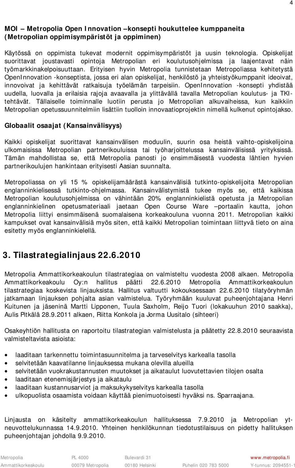 Erityisen hyvin Metropolia tunnistetaan Metropoliassa kehitetystä OpenInnovation -konseptista, jossa eri alan opiskelijat, henkilöstö ja yhteistyökumppanit ideoivat, innovoivat ja kehittävät