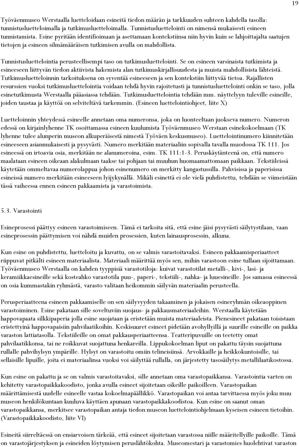 Esine pyritään identifioimaan ja asettamaan kontekstiinsa niin hyvin kuin se lahjoittajalta saatujen tietojen ja esineen silmämääräisen tutkimisen avulla on mahdollista.