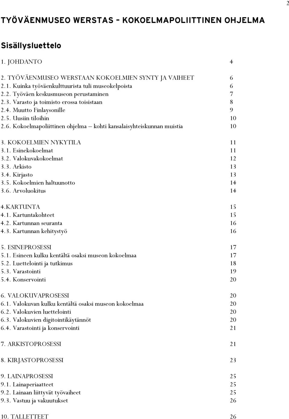 2. Valokuvakokoelmat 12 3.3. Arkisto 13 3.4. Kirjasto 13 3.5. Kokoelmien haltuunotto 14 3.6. Arvoluokitus 14 4.KARTUNTA 15 4.1. Kartuntakohteet 15 4.2. Kartunnan seuranta 16 4.3. Kartunnan kehitystyö 16 5.