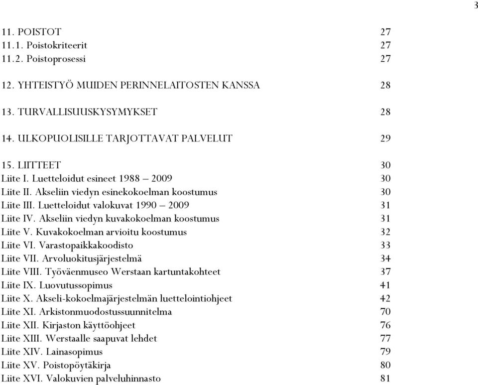 Akseliin viedyn kuvakokoelman koostumus 31 Liite V. Kuvakokoelman arvioitu koostumus 32 Liite VI. Varastopaikkakoodisto 33 Liite VII. Arvoluokitusjärjestelmä 34 Liite VIII.