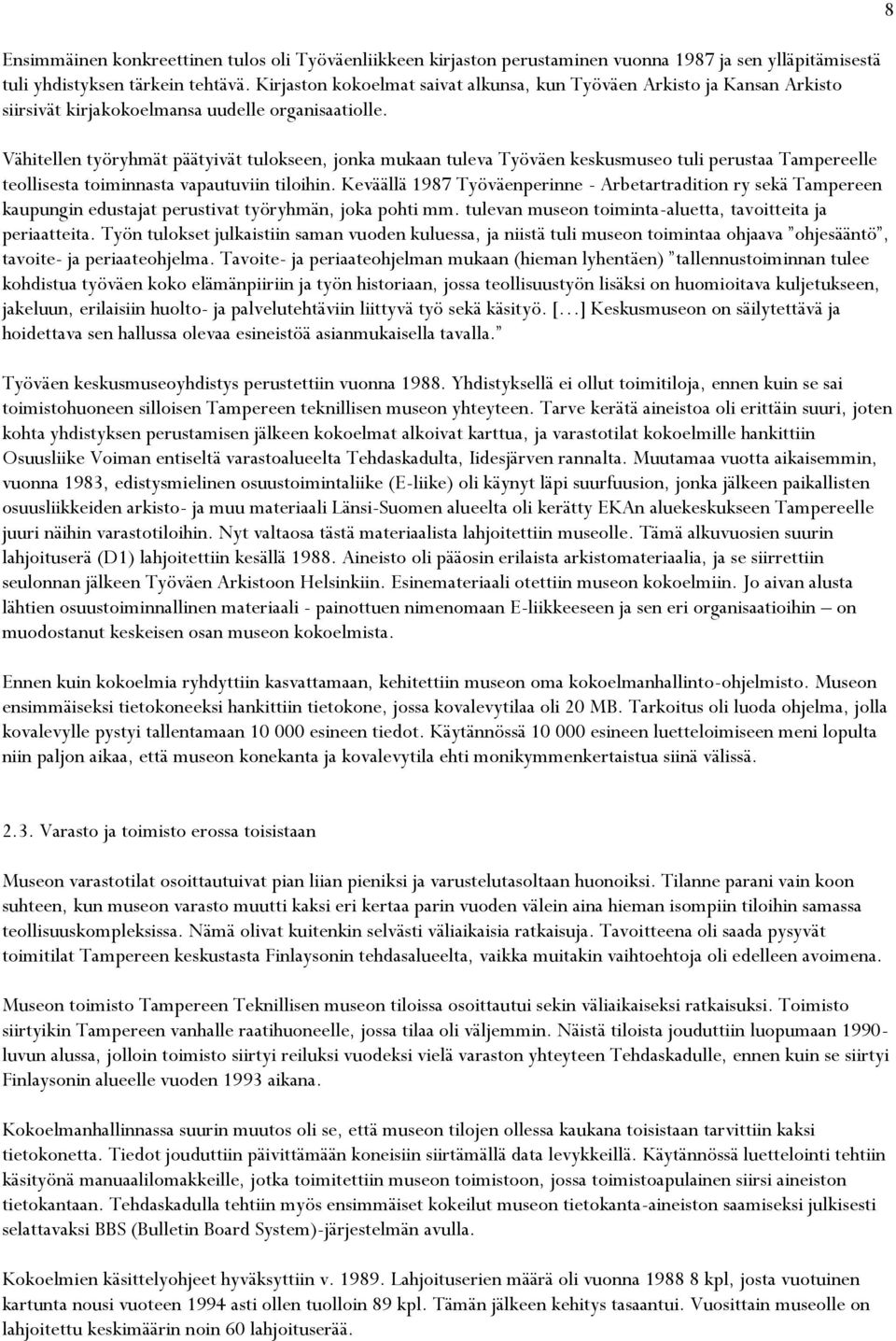 Vähitellen työryhmät päätyivät tulokseen, jonka mukaan tuleva Työväen keskusmuseo tuli perustaa Tampereelle teollisesta toiminnasta vapautuviin tiloihin.