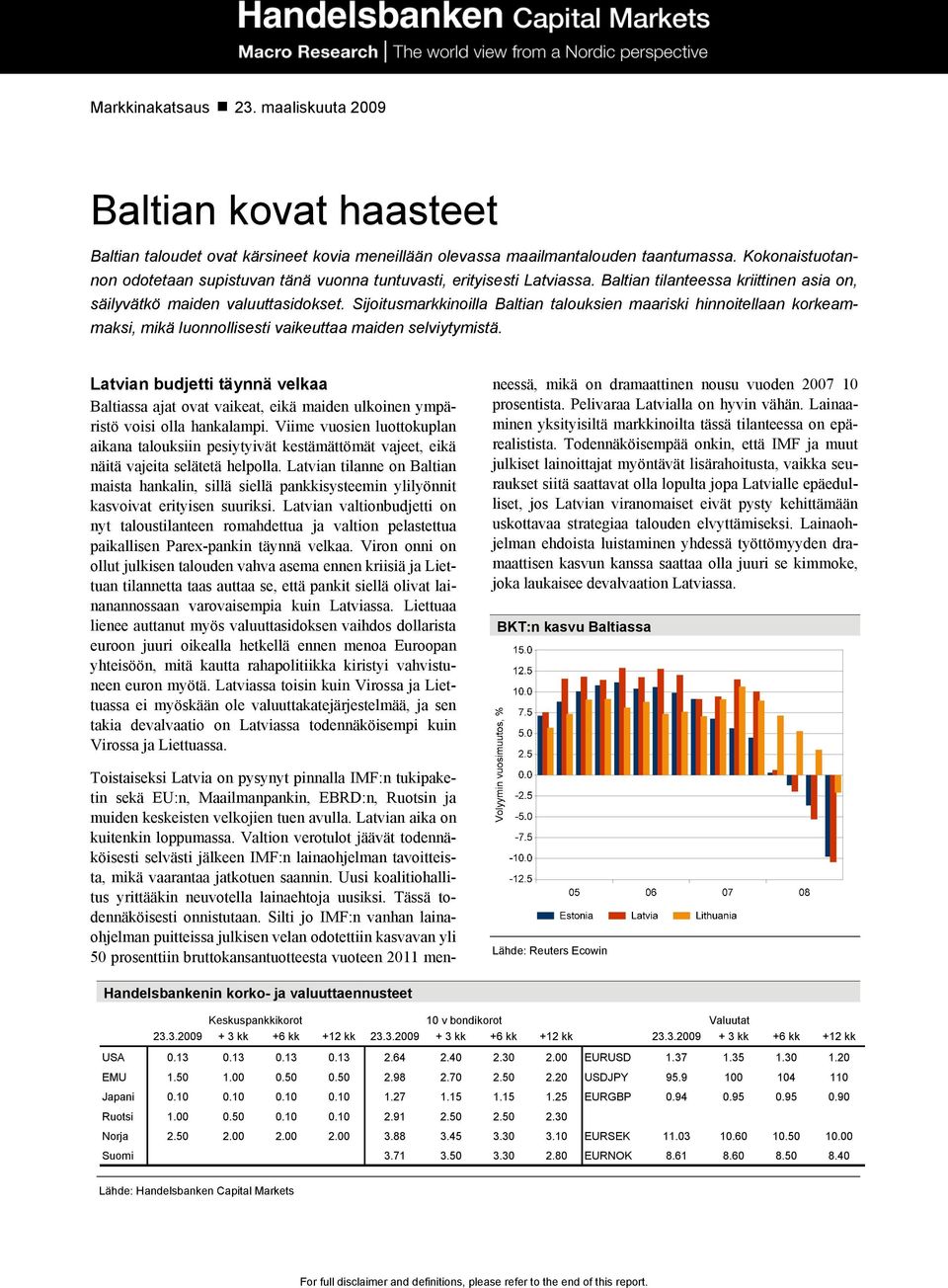 Sijoitusmarkkinoilla Baltian talouksien maariski hinnoitellaan korkeammaksi, mikä luonnollisesti vaikeuttaa maiden selviytymistä.