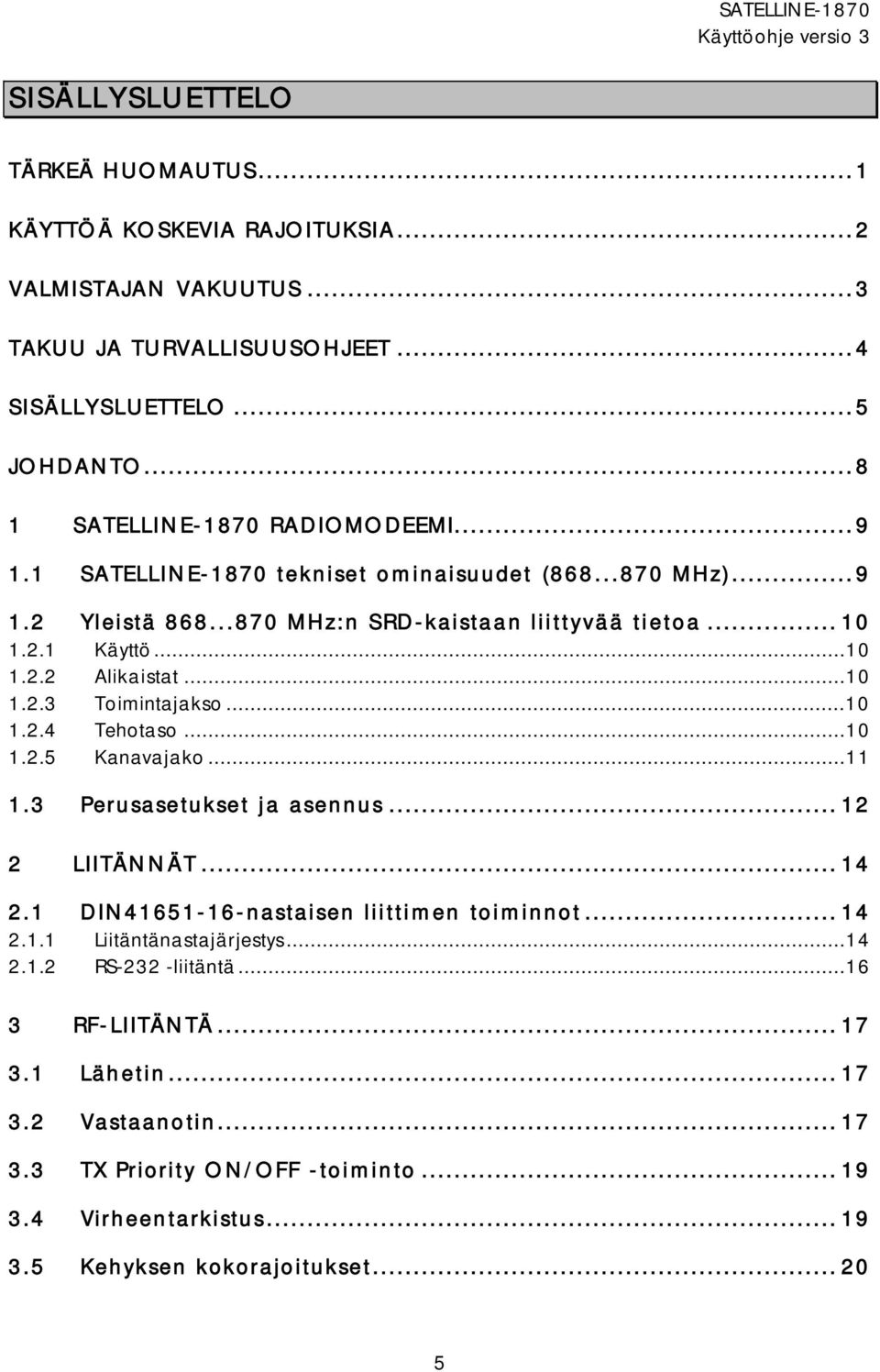 ..10 1.2.3 Toimintajakso...10 1.2.4 Tehotaso...10 1.2.5 Kanavajako...11 1.3 Perusasetukset ja asennus... 12 2 LIITÄNNÄT... 14 2.1 DIN41651-16-nastaisen liittimen toiminnot... 14 2.1.1 Liitäntänastajärjestys.