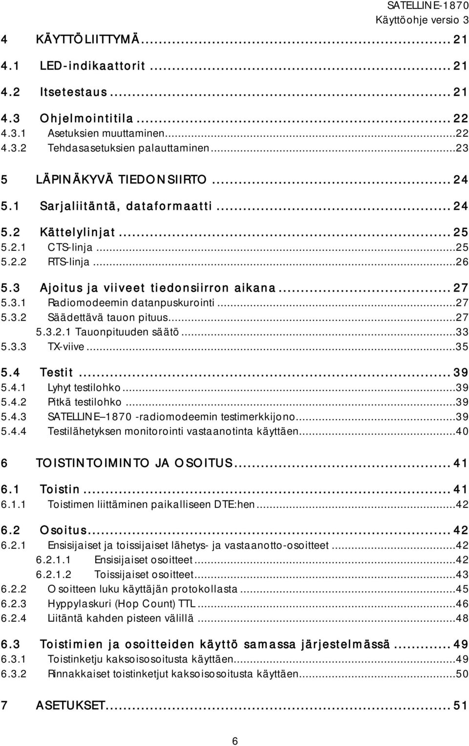 ..27 5.3.2 Säädettävä tauon pituus...27 5.3.2.1 Tauonpituuden säätö...33 5.3.3 TX-viive...35 5.4 Testit... 39 5.4.1 Lyhyt testilohko...39 5.4.2 Pitkä testilohko...39 5.4.3 SATELLINE 1870 -radiomodeemin testimerkkijono.