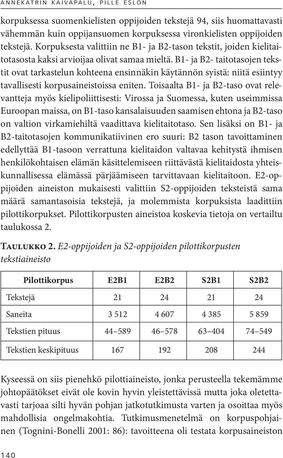 B1- ja B2- taitotasojen tekstit ovat tarkastelun kohteena ensinnäkin käytännön syistä: niitä esiintyy tavallisesti korpusaineistoissa eniten.